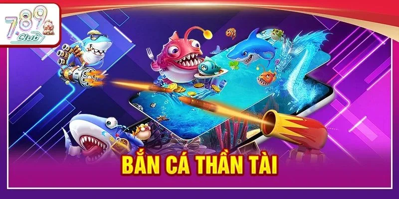 Bắn Cá Thần Tài 789Club: Siêu Phẩm Săn Cá Đỉnh Cao 2026