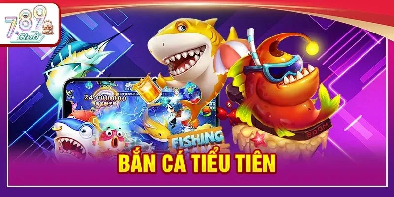 Bắn Cá Tiểu Tiên: Cẩm Nang Săn Cá Khủng Từ Cao Thủ 789Club