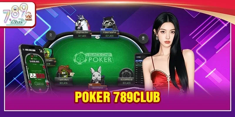 Poker 789Club: Trọn Bộ Quy Tắc Chơi Là Thắng Cho Tân Thủ